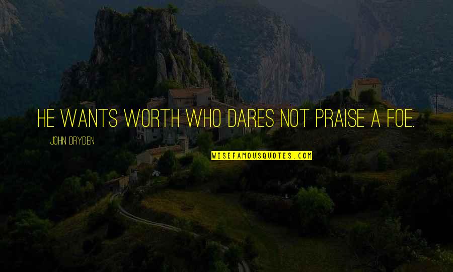 Jalyssa Van Quotes By John Dryden: He wants worth who dares not praise a Jalyssa Van Quotes By John Dryden: He wants worth who dares not praise a