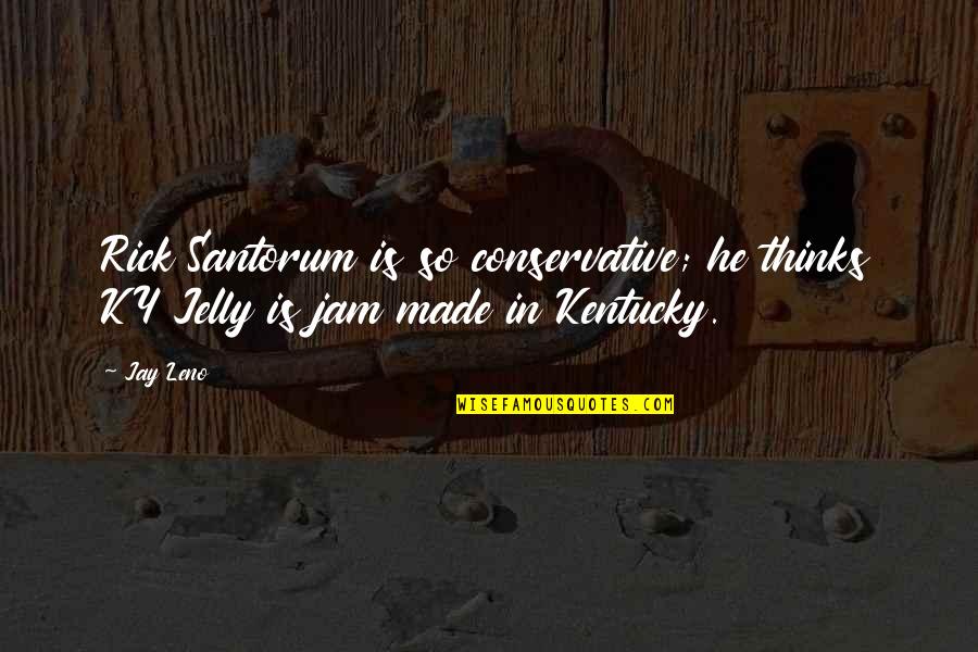 Jam And Jelly Quotes By Jay Leno: Rick Santorum is so conservative; he thinks KY