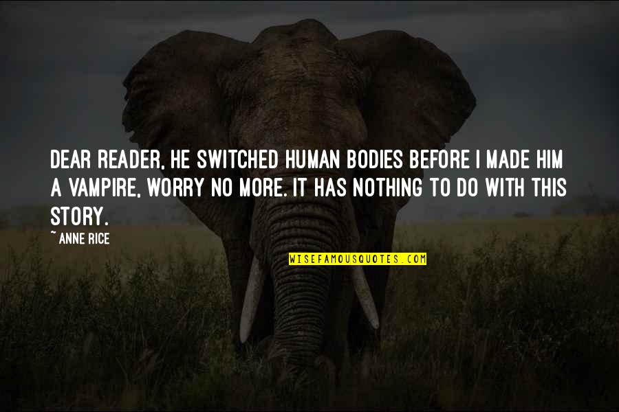 Jam Boy Quotes By Anne Rice: Dear Reader, he switched human bodies before I