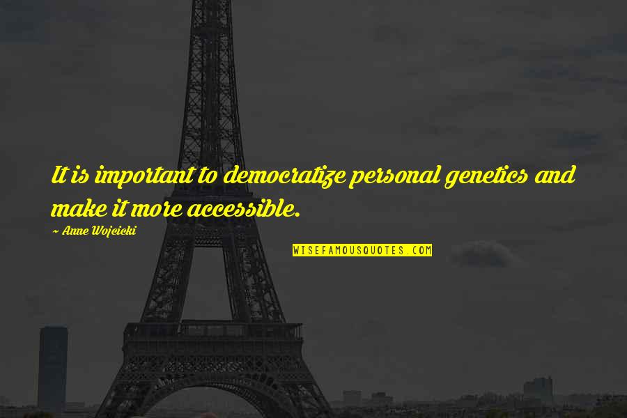 Jam Boy Quotes By Anne Wojcicki: It is important to democratize personal genetics and