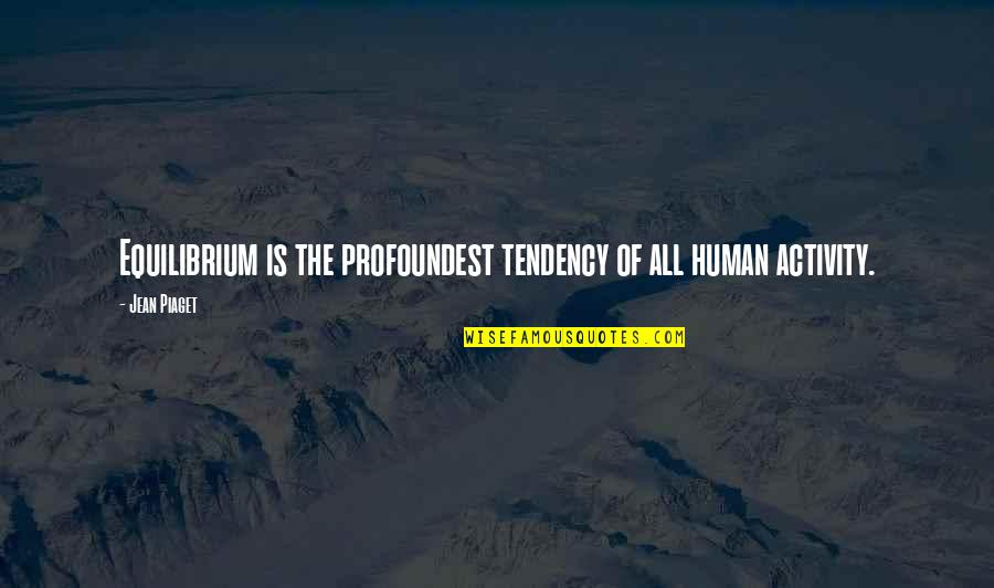 Jam Boy Quotes By Jean Piaget: Equilibrium is the profoundest tendency of all human