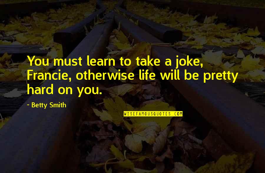 Jam Packed Quotes By Betty Smith: You must learn to take a joke, Francie,