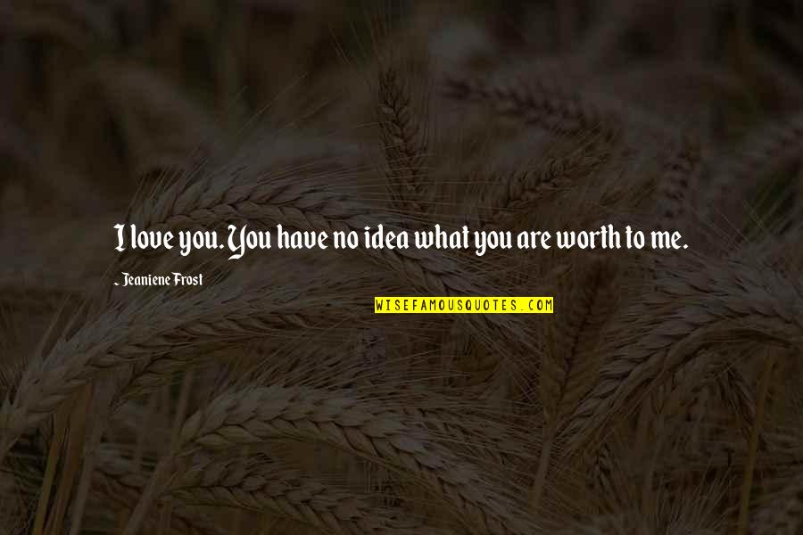 Jam Packed Quotes By Jeaniene Frost: I love you. You have no idea what Jam Packed Quotes By Jeaniene Frost: I love you. You have no idea what