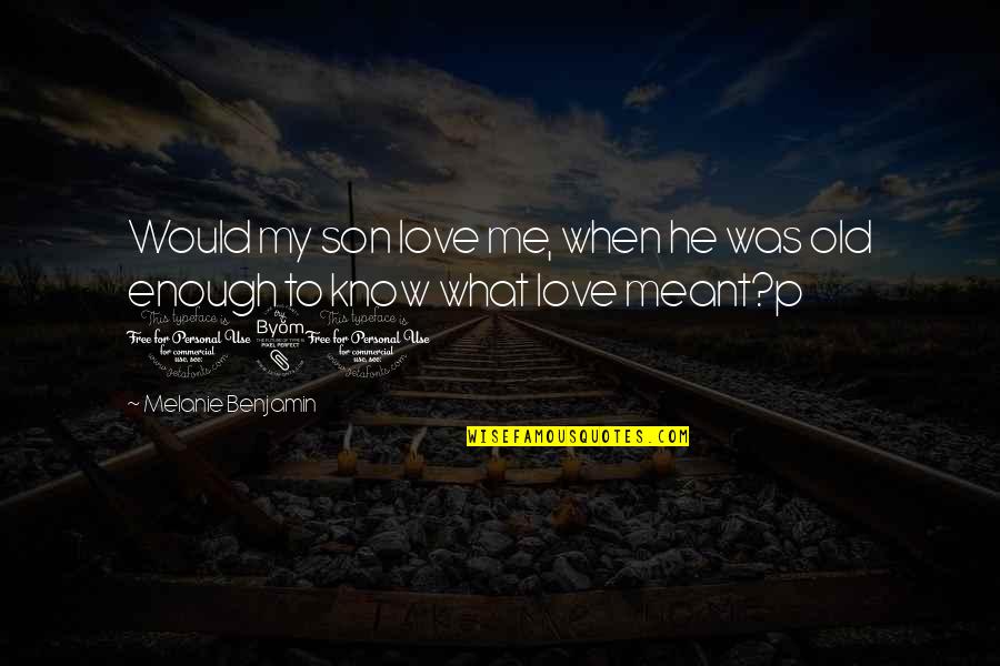 Jam Packed Quotes By Melanie Benjamin: Would my son love me, when he was Jam Packed Quotes By Melanie Benjamin: Would my son love me, when he was