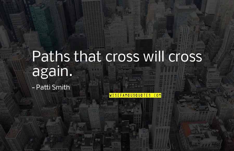 Jam Tarts Quotes By Patti Smith: Paths that cross will cross again. Jam Tarts Quotes By Patti Smith: Paths that cross will cross again.