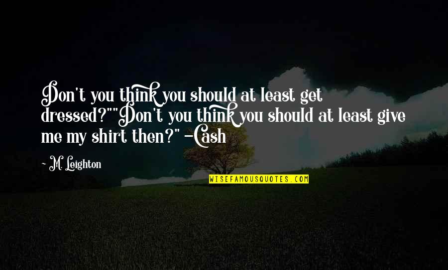 Jam Terbang Quotes By M. Leighton: Don't you think you should at least get