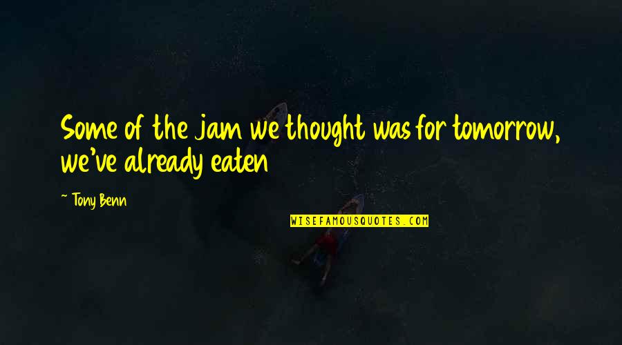 Jam Tomorrow Quotes By Tony Benn: Some of the jam we thought was for