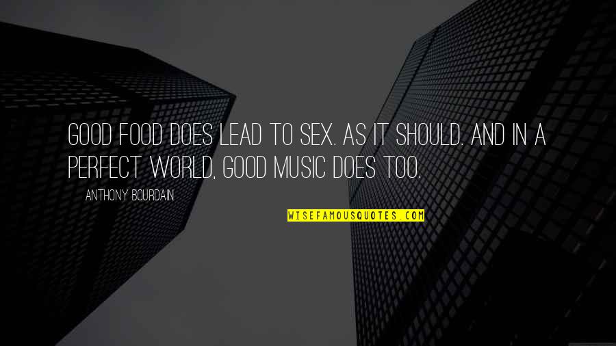 Jama Quotes By Anthony Bourdain: Good food does lead to sex. As it Jama Quotes By Anthony Bourdain: Good food does lead to sex. As it