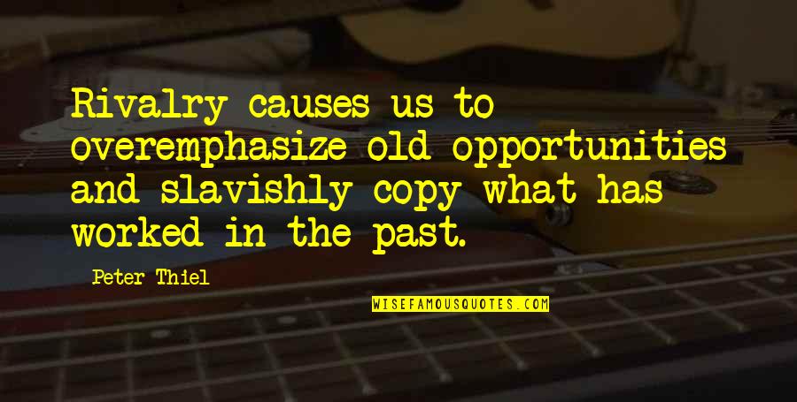 Jama Quotes By Peter Thiel: Rivalry causes us to overemphasize old opportunities and Jama Quotes By Peter Thiel: Rivalry causes us to overemphasize old opportunities and