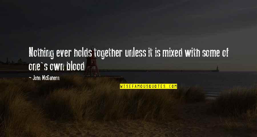 Jamaah Kbbi Quotes By John McGahern: Nothing ever holds together unless it is mixed