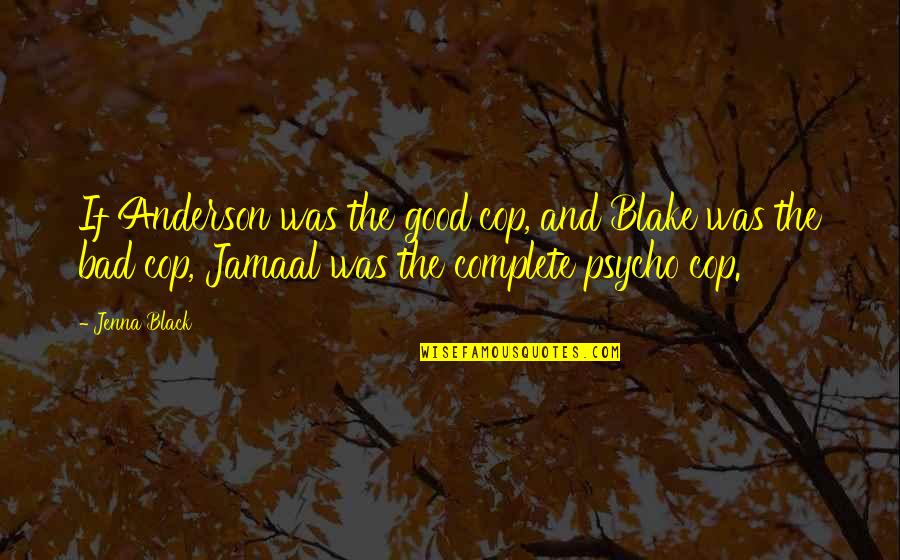 Jamaal Quotes By Jenna Black: If Anderson was the good cop, and Blake Jamaal Quotes By Jenna Black: If Anderson was the good cop, and Blake