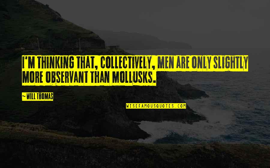 Jamai Sasthi Quotes By Will Thomas: I'm thinking that, collectively, men are only slightly
