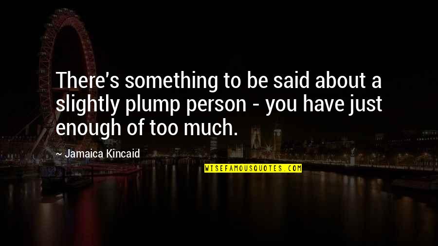 Jamaica Kincaid Quotes By Jamaica Kincaid: There's something to be said about a slightly