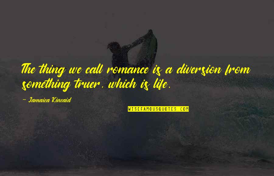 Jamaica Kincaid Quotes By Jamaica Kincaid: The thing we call romance is a diversion