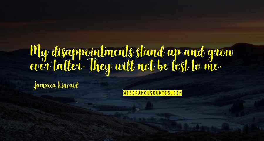 Jamaica Kincaid Quotes By Jamaica Kincaid: My disappointments stand up and grow ever taller.