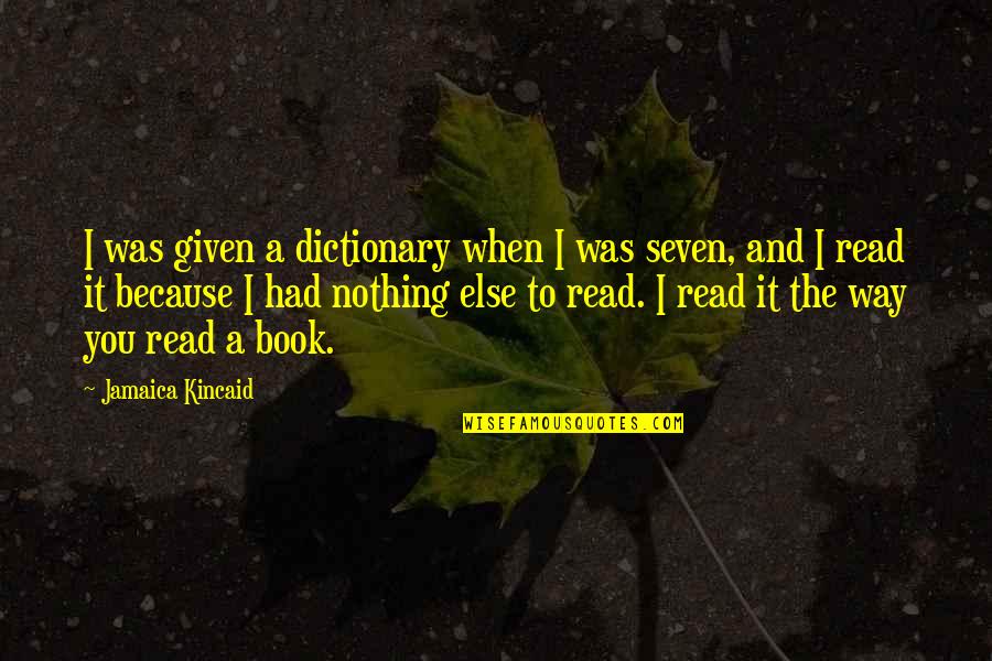Jamaica Kincaid Quotes By Jamaica Kincaid: I was given a dictionary when I was
