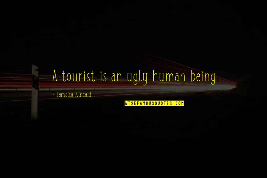 Jamaica Kincaid Quotes By Jamaica Kincaid: A tourist is an ugly human being