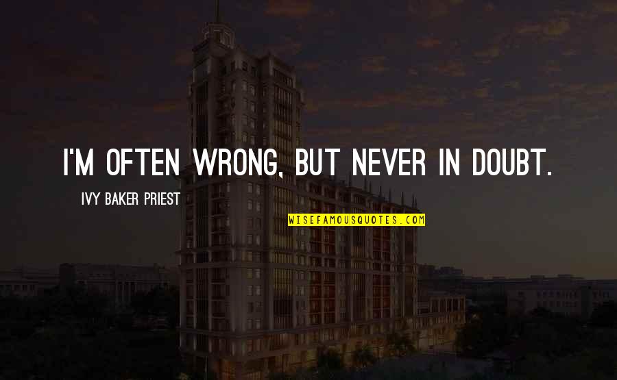 Jamaica Patois Quotes By Ivy Baker Priest: I'm often wrong, but never in doubt. Jamaica Patois Quotes By Ivy Baker Priest: I'm often wrong, but never in doubt.