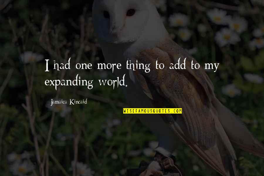 Jamaica Quotes By Jamaica Kincaid: I had one more thing to add to