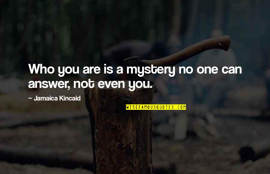 Jamaica Quotes By Jamaica Kincaid: Who you are is a mystery no one
