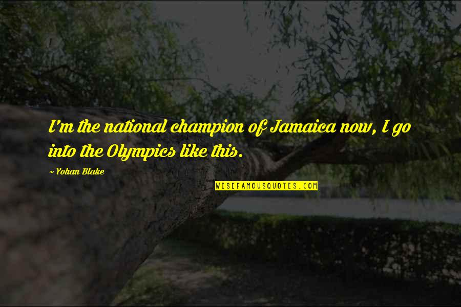 Jamaica Quotes By Yohan Blake: I'm the national champion of Jamaica now, I