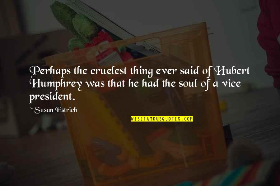 Jamaican Birthday Quotes By Susan Estrich: Perhaps the cruelest thing ever said of Hubert