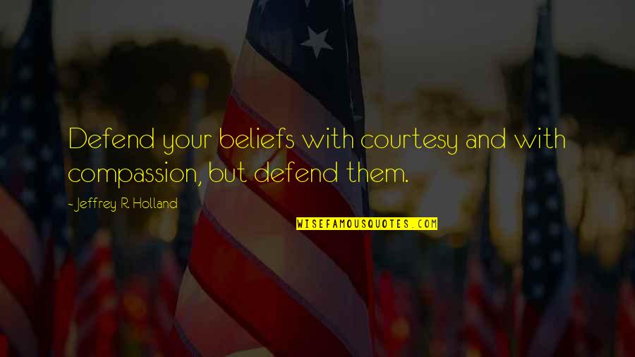 Jamaican Independence Quotes By Jeffrey R. Holland: Defend your beliefs with courtesy and with compassion, Jamaican Independence Quotes By Jeffrey R. Holland: Defend your beliefs with courtesy and with compassion,
