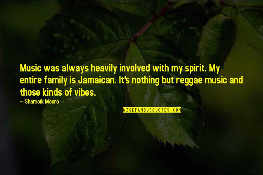 Jamaican Music Quotes By Shameik Moore: Music was always heavily involved with my spirit.
