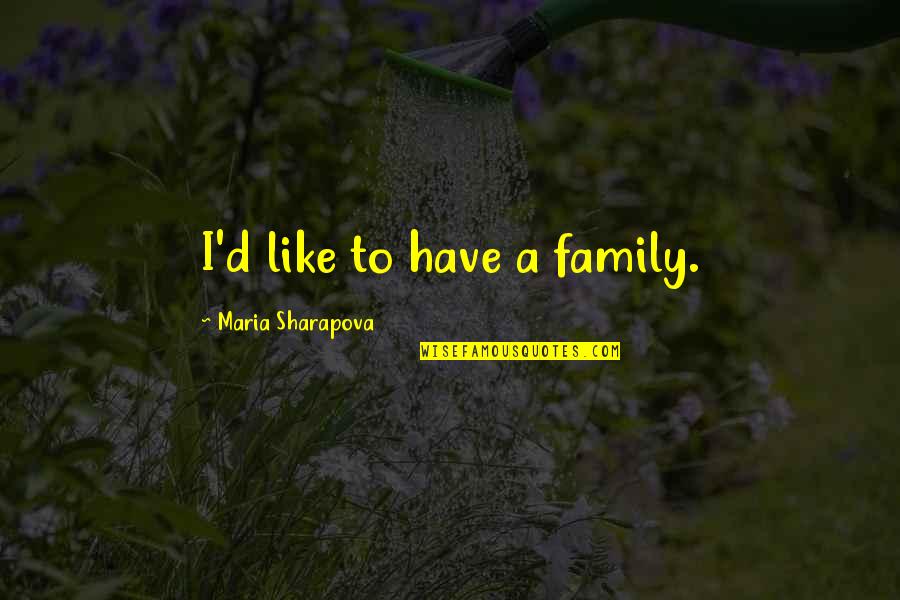 Jamaican Sayings Quotes By Maria Sharapova: I'd like to have a family. Jamaican Sayings Quotes By Maria Sharapova: I'd like to have a family.