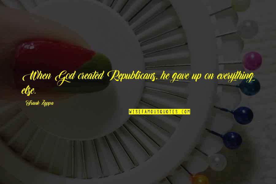 Jamaican Song Quotes By Frank Zappa: When God created Republicans, he gave up on