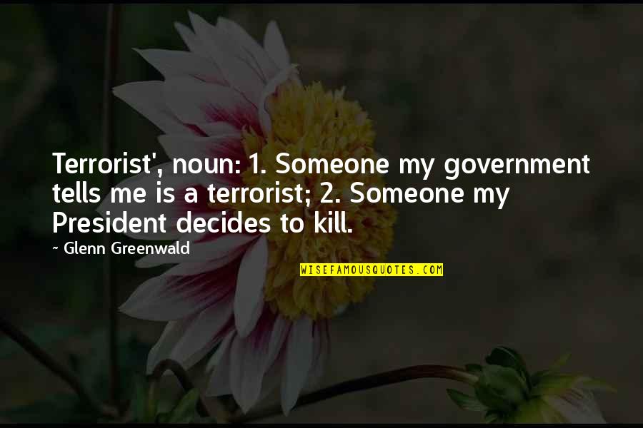 Jamaican Writer Quotes By Glenn Greenwald: Terrorist', noun: 1. Someone my government tells me