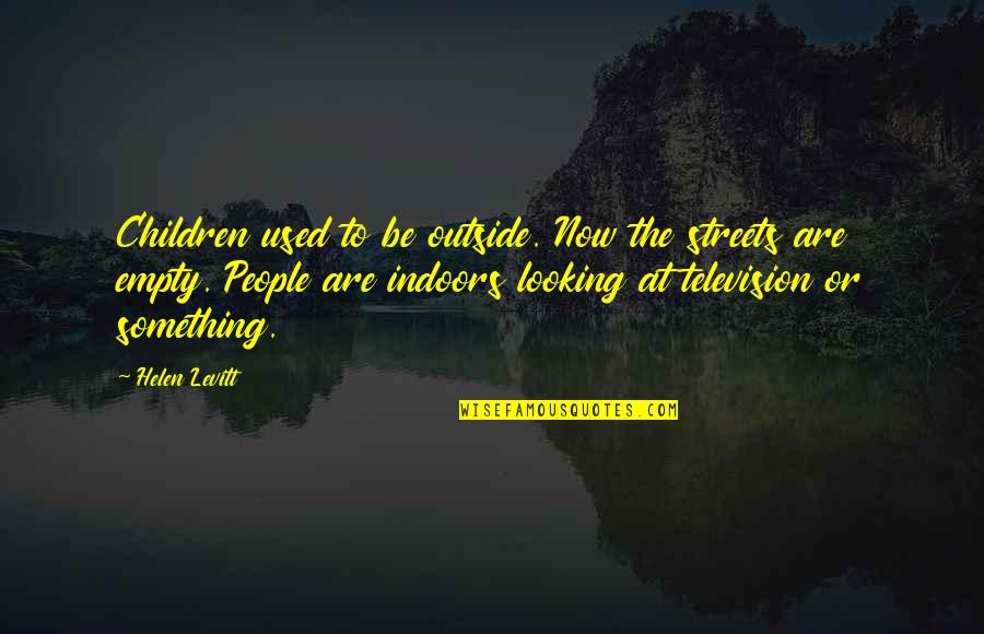 Jamaican Writer Quotes By Helen Levitt: Children used to be outside. Now the streets Jamaican Writer Quotes By Helen Levitt: Children used to be outside. Now the streets