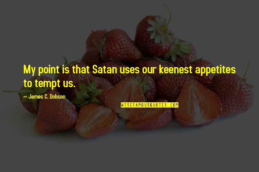 Jamaican Writer Quotes By James C. Dobson: My point is that Satan uses our keenest Jamaican Writer Quotes By James C. Dobson: My point is that Satan uses our keenest