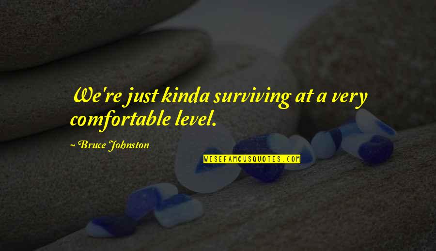 Jamaicas Flag Quotes By Bruce Johnston: We're just kinda surviving at a very comfortable