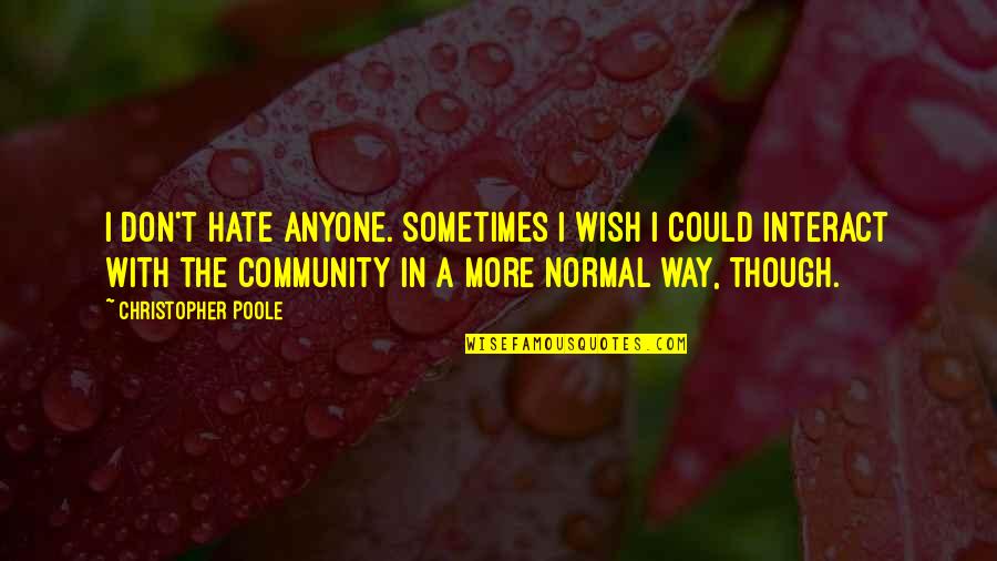 Jamaicas Flag Quotes By Christopher Poole: I don't hate anyone. Sometimes I wish I