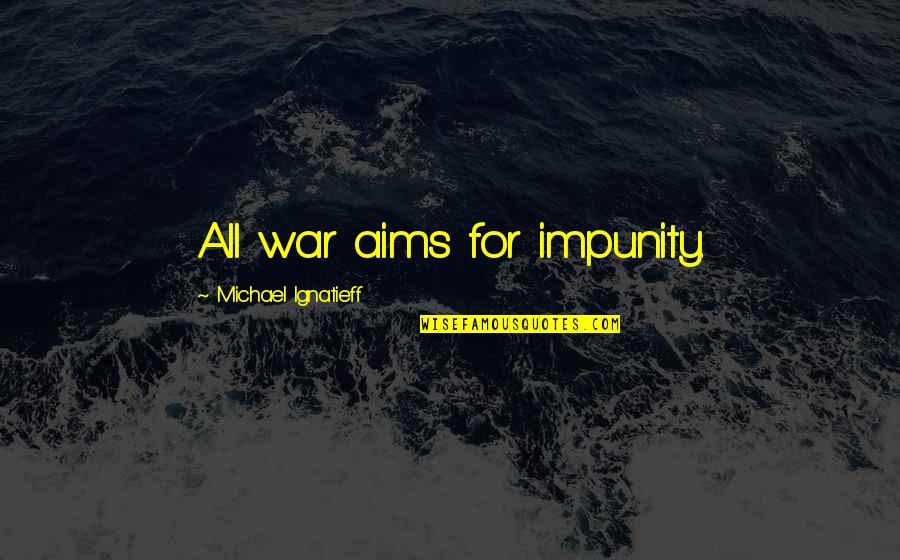 Jamaicas Flag Quotes By Michael Ignatieff: All war aims for impunity.
