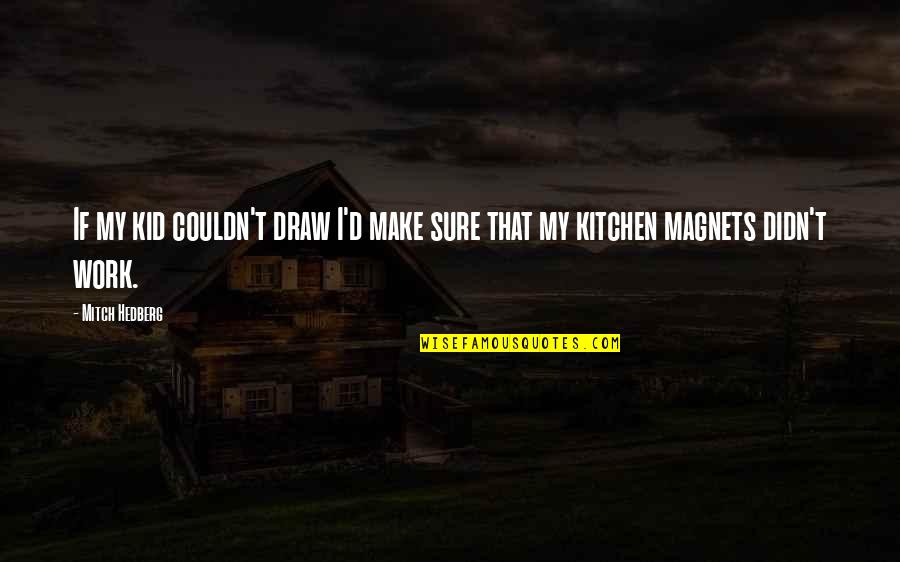 Jamaine Stephens Quotes By Mitch Hedberg: If my kid couldn't draw I'd make sure