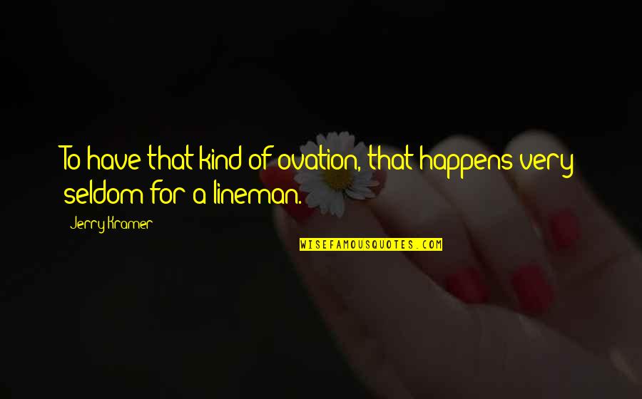 Jamaiquina Que Quotes By Jerry Kramer: To have that kind of ovation, that happens