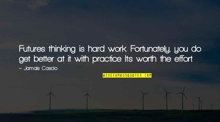 Jamais Cascio Quotes By Jamais Cascio: Futures thinking is hard work. Fortunately, you do