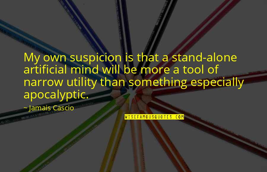 Jamais Cascio Quotes By Jamais Cascio: My own suspicion is that a stand-alone artificial