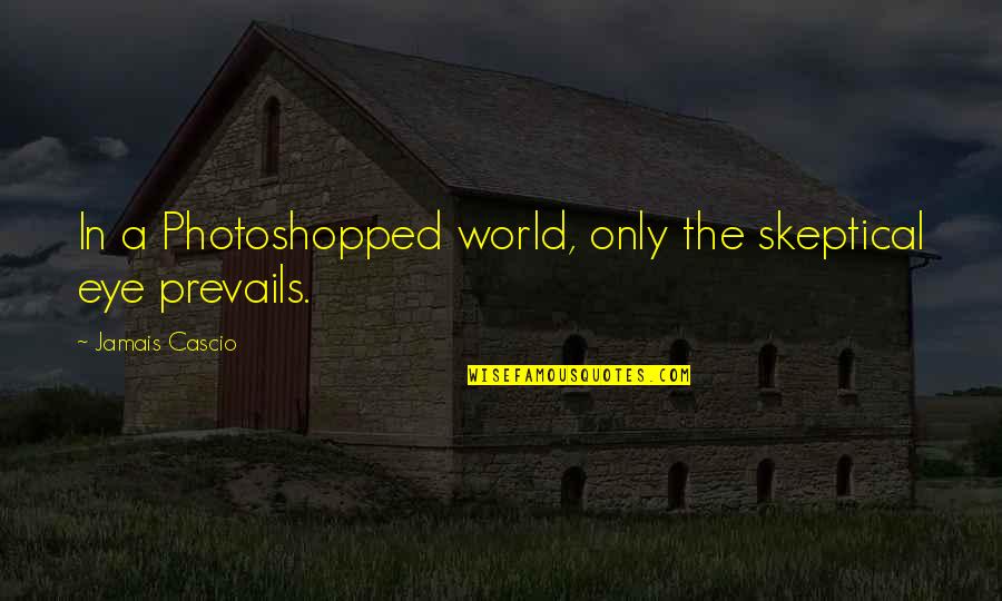 Jamais Cascio Quotes By Jamais Cascio: In a Photoshopped world, only the skeptical eye