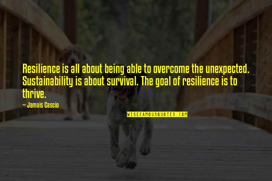 Jamais Cascio Quotes By Jamais Cascio: Resilience is all about being able to overcome