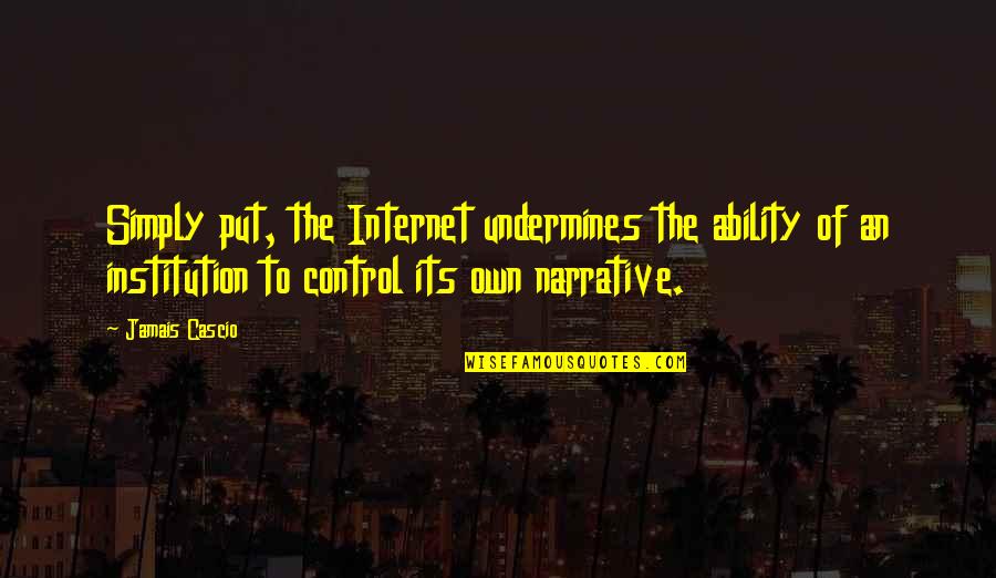 Jamais Cascio Quotes By Jamais Cascio: Simply put, the Internet undermines the ability of Jamais Cascio Quotes By Jamais Cascio: Simply put, the Internet undermines the ability of