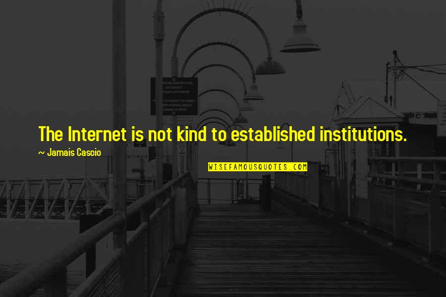 Jamais Cascio Quotes By Jamais Cascio: The Internet is not kind to established institutions.