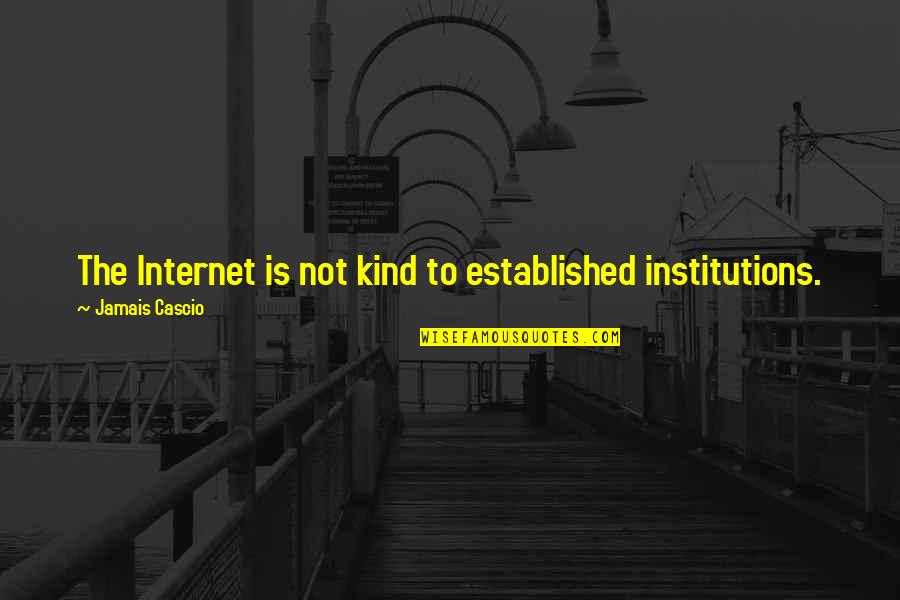 Jamais Cascio Quotes By Jamais Cascio: The Internet is not kind to established institutions. Jamais Cascio Quotes By Jamais Cascio: The Internet is not kind to established institutions.