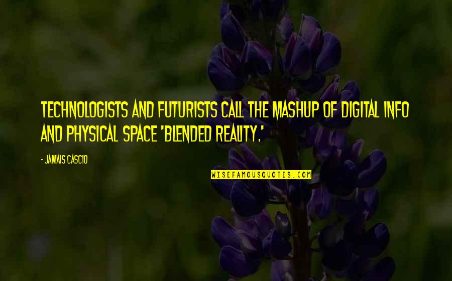 Jamais Cascio Quotes By Jamais Cascio: Technologists and futurists call the mashup of digital Jamais Cascio Quotes By Jamais Cascio: Technologists and futurists call the mashup of digital
