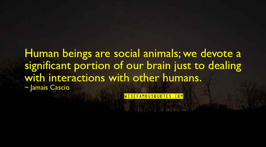 Jamais Cascio Quotes By Jamais Cascio: Human beings are social animals; we devote a Jamais Cascio Quotes By Jamais Cascio: Human beings are social animals; we devote a