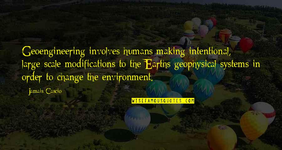 Jamais Quotes By Jamais Cascio: Geoengineering involves humans making intentional, large-scale modifications to