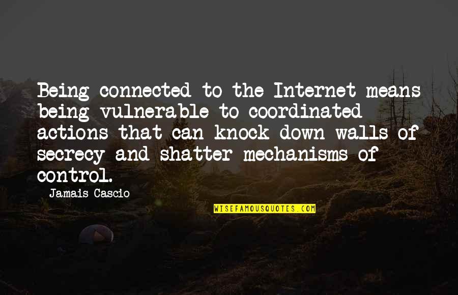 Jamais Quotes By Jamais Cascio: Being connected to the Internet means being vulnerable