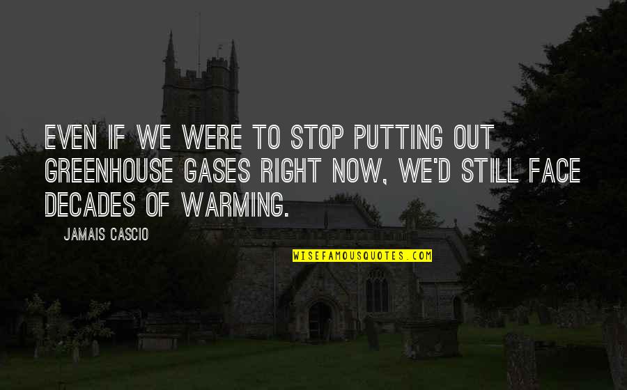 Jamais Quotes By Jamais Cascio: Even if we were to stop putting out